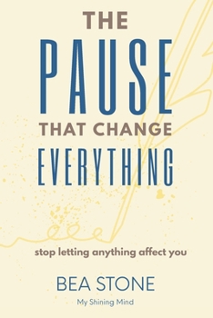 Paperback The Pause That Changed Everything - Stop letting anything affect you: be your own author, mastering the space in between Book