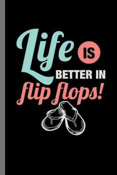 Life is better in flip flops!: Life Is Better In Flip Flops Funny Casual Wear Foot Wear Sandals Slipper Feet Gift (6"x9") Dot Grid notebook Journal to write in