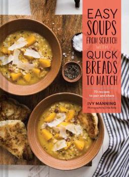Hardcover Easy Soups from Scratch with Quick Breads to Match: 70 Recipes to Pair and Share (Soup Cookbook, Low Calorie Cookbook, Crockpot Cookbook) Book