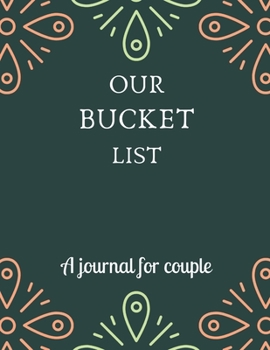 Our bucket list A journal for couple: A Creative and Inspirational Journal for Ideas and Adventures for Couples. Our Bucket List Adventures.