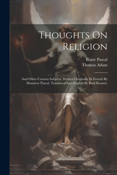 Paperback Thoughts On Religion: And Other Curious Subjects. Written Originally In French By Monsieur Pascal. Translated Into English By Basil Kennet, Book