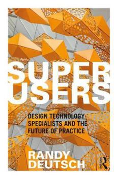 Paperback Superusers: Design Technology Specialists and the Future of Practice Book