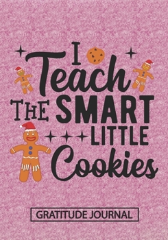 Paperback I Teach The Smart Little Cookies - Gratitude Journal: Blank Lined Notebooks Christmas Cookies Teacher Gift Pre-k and Kindergarten Middle And High Scho Book