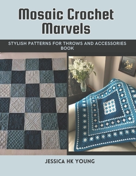 Mosaic Crochet Marvels: Stylish Patterns for Throws and Accessories Book