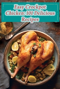 Paperback Easy Crockpot Chicken: 101 Delicious Recipes Book