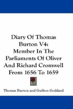 Paperback Diary Of Thomas Burton V4: Member In The Parliaments Of Oliver And Richard Cromwell From 1656 To 1659 Book