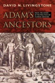 Adam's Ancestors: Race, Religion, and the Politics of Human Origins - Book  of the Medicine, Science, and Religion in Historical Context