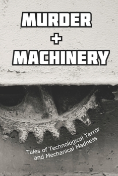 Paperback Murder and Machinery: Tales of Technological Terror and Mechanical Madness Book
