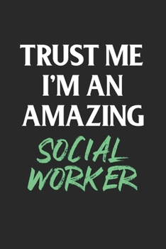Paperback Trust Me I'm An Amazing Social Worker: Funny Social Worker Gift; 120 Lined Pages 6 x 9 Inches Book