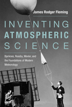 Paperback Inventing Atmospheric Science: Bjerknes, Rossby, Wexler, and the Foundations of Modern Meteorology Book