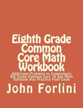 Paperback 8th Grade Common Core Math Workbook: Additional Problems to Complement 8th Grade Common Core 16 Day Math Textbook plus Practice Final Exam Book