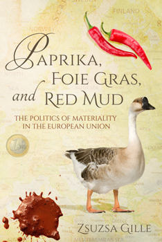 Paperback Paprika, Foie Gras, and Red Mud: The Politics of Materiality in the European Union Book