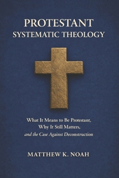 Paperback Protestant Systematic Theology: What It Means to Be Protestant, Why It Still Matters, and the Case Against Deconstruction Book