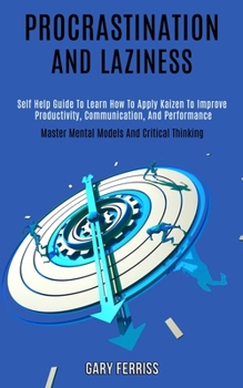 Paperback Procrastination and Laziness: Self Help Guide to Learn How to Apply Kaizen to Improve Productivity, Communication, and Performance (Master Mental Mode Book