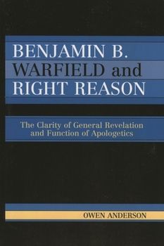 Paperback Benjamin B. Warfield and Right Reason: The Clarity of General Revelation and Function of Apologetics Book