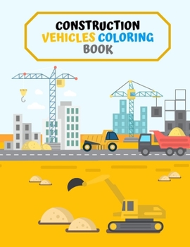 Paperback Construction Vehicles Coloring Book: Diggers, Dumpers, Cranes, Trucks and Tractors for Children Learn and Have Fun! Book