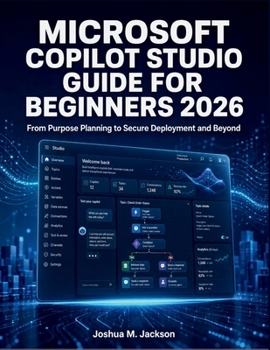 Paperback Microsoft Copilot Studio Guide for Beginners 2026: From Purpose Planning to Secure Deployment and Beyond Book
