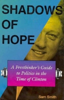 Hardcover Shadows of Hope: A Freethinker? (Tm)S Guide to Politics in the Time of Clinton Book