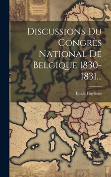 Hardcover Discussions Du Congrès National De Belgique 1830-1831... [French] Book