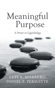 Hardcover Meaningful Purpose: A Primer in Logoteleology Book