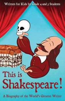 This is Shakespeare!: A Biography of the World's Greatest Writer, Written for Kids by Kids