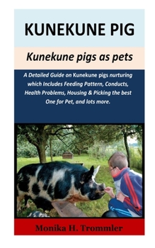 Paperback Kunekune Pigs as pets: A Detailed Guide on kunekune pigs nurturing which Includes Feeding Pattern, Conducts, Health Problems, Housing & Picki Book