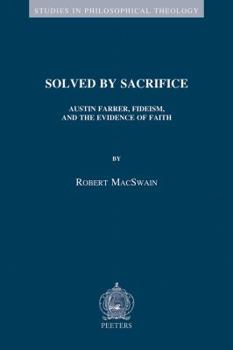 Paperback Solved by Sacrifice: Austin Farrer, Fideism, and the Evidence of Faith Book