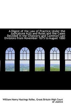A Digest of the Law of Practice under the Judicature Acts and Rules and the Cases Decided in the Ch
