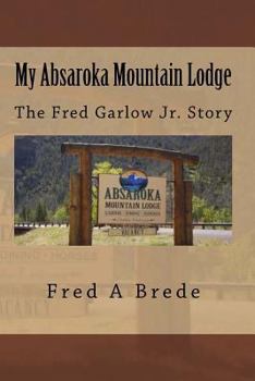 Paperback My Absaroka Mountain Lodge: The Fred Garlow Jr. Story Book