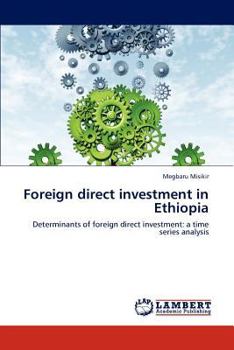 Foreign direct investment in Ethiopia: Determinants of foreign direct investment: a time series analysis