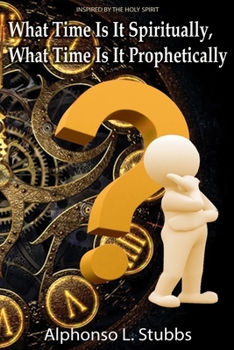 Paperback What Time Is It Spiritually, What Time Is It Prophetically?: Understanding the difference between Chronos and Kairos Time Book