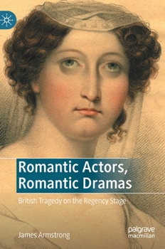 Hardcover Romantic Actors, Romantic Dramas: British Tragedy on the Regency Stage Book