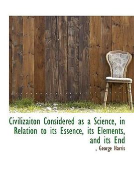 Paperback Civilizaiton Considered as a Science, in Relation to Its Essence, Its Elements, and Its End [Large Print] Book