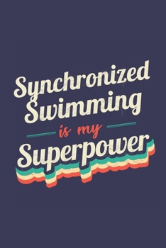 Synchronized Swimming Is My Superpower: A 6x9 Inch Softcover Diary Notebook With 110 Blank Lined Pages. Funny Vintage Synchronized Swimming Journal to ... Gift and SuperPower Retro Design Slogan