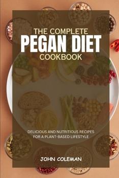 Paperback The Complete Pegan Diet Cookbook: 100+ Delicious & Nutritious Recipes for a Plant-Based Lifestyle Book