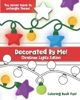 Paperback Decorated By Me! Christmas Lights Edition: Coloring Book Fun For Kids and Adults: Cute and Festive - And You Don't Have to Untangle These Strands! of Book