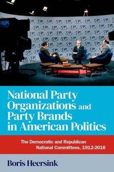 Paperback National Party Organizations and Party Brands in American Politics: The Democratic and Republican National Committees, 1912-2016 Book