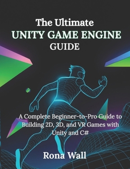 Paperback The Ultimate Unity Game Engine Guide: A Complete Beginner-to-Pro Guide to Building 2D, 3D, and VR Games with Unity and C# Book