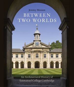 Hardcover Between Two Worlds: An Architectural History of Emmanuel College, Cambridge Book