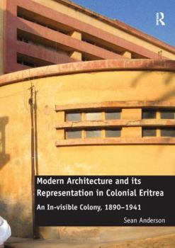 Paperback Modern Architecture and Its Representation in Colonial Eritrea: An In-Visible Colony, 1890-1941 Book