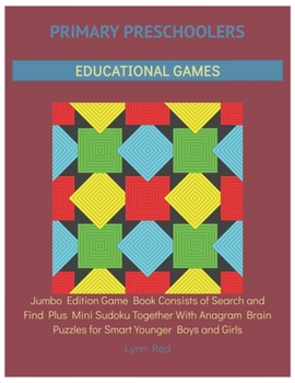 Primary Preschoolers Educational Games: Jumbo Edition Game Book Consists of Search and Find Plus Mini Sudoku Together With Anagram Brain Puzzles for S