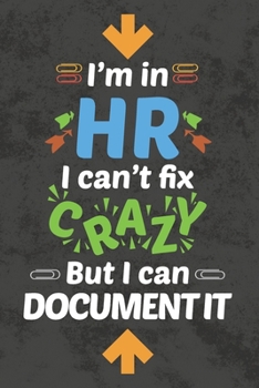 Paperback I'm In HR I Can't Fix CRAZY But I Can Document It: Human Resources Humor Notebook Journal Diary Appreciation Gift Book