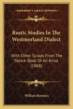 Paperback Rustic Studies In The Westmorland Dialect: With Other Scraps From The Sketch Book Of An Artist (1868) Book