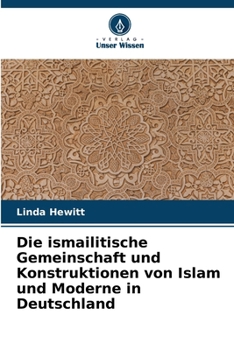 Paperback Die ismailitische Gemeinschaft und Konstruktionen von Islam und Moderne in Deutschland [German] Book
