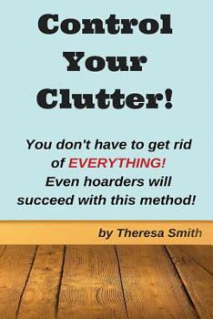 Paperback Control Your Clutter!: You don't have to get rid of EVERYTHING! Even hoarders wil Book