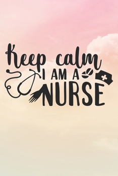 Keep Calm I'm A Nurse: Nurse Journal / Notebook / Diary - Funny Quote Nurse Gift for School, Work, Birthday, or Christmas