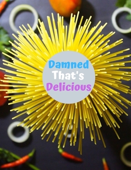 Damned That's Delicious: Large Recipe Journal: Journal Notebook,Recipe Keeper,Organizer To Write In,Storage for Your Family Recipes. Empty Fill in ... 8,5x11" 120 Pages (Blank Recipe Book)