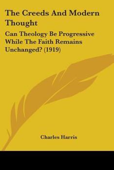 Paperback The Creeds And Modern Thought: Can Theology Be Progressive While The Faith Remains Unchanged? (1919) Book