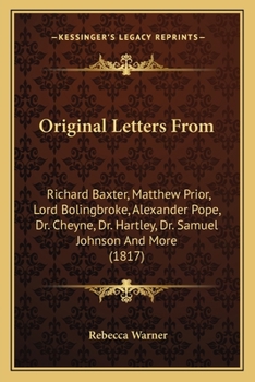Original Letters From: Richard Baxter, Matthew Prior, Lord Bolingbroke, Alexander Pope, Dr. Cheyne, Dr. Hartley, Dr. Samuel Johnson And More