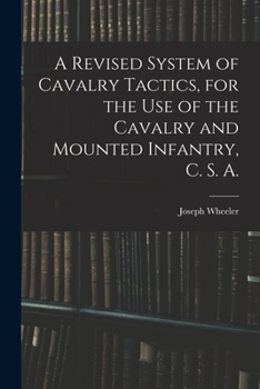 Paperback A Revised System of Cavalry Tactics, for the use of the Cavalry and Mounted Infantry, C. S. A. Book
